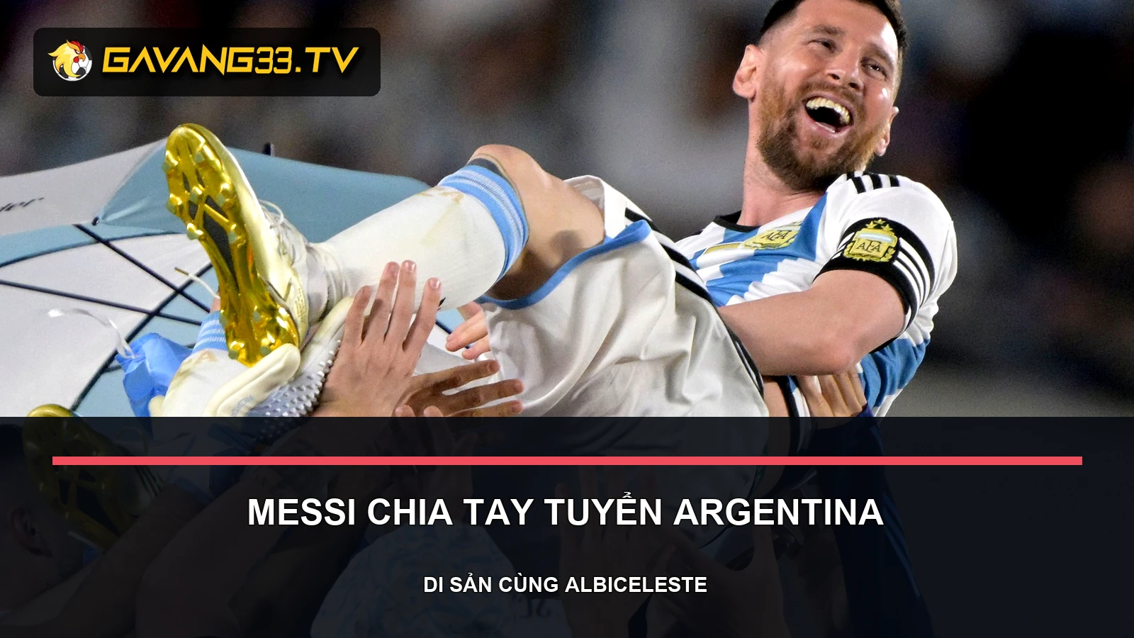 Messi giải nghệ đội tuyển Argentina - khoảnh khắc cùng Argentina